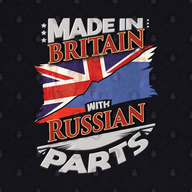 Made In Britain With Russian Parts - Gift for Russian From Russia by Country Flags